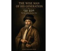 The Wise Man of His Generation: The Life of the Chacham Tzvi