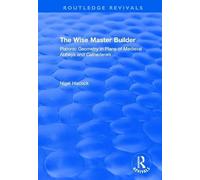 The Wise Master Builder: Platonic Geometry in Plans of Medieval Abbeys and Cathederals (Routledge Revivals)