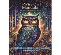 The Wise Owl Mandala: An Adult Coloring Book: +50 Intricate Owl Designs for Stress Relief and Relaxation, Majestic Bird Patterns for Mindfulness and Creative Calm.