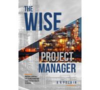 The Wise Project Manager: Practical Strategies for Leading Engineering & Construction Projects to Success (the WISE engineer)