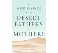 The Wise Sayings of the Desert Fathers and Mothers in Modern Language