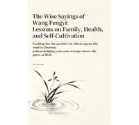 The Wise Sayings of Wang Fengyi: Lessons on Family, Health, and Self-Cultivation: Looking for the positive in others opens the road to Heaven; acknowledging your own wrongs closes the gates of Hell.