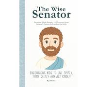 The Wise Senator: Stoicism Made Simple: 162 Lessons from Seneca's Letters to Lucilius for Kids