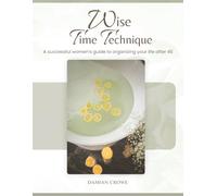 The Wise Time Technique: Reclaim Your Time, Reignite Your Purpose, and Design a Life You Don’t Need a Vacation From