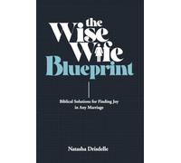 The Wise Wife Blueprint: Biblical Solutions for Finding Joy in Any Marriage