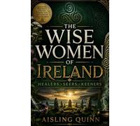 The Wise Women of Ireland: Healers, Seers, Keeners