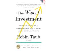The Wisest Investment: Teaching Your Kids to Be Responsible, Independent and Money-Smart for Life (US Edition)