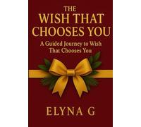 THE WISH THAT CHOOSES YOU: A Guided Journey to the Wish That Chooses You