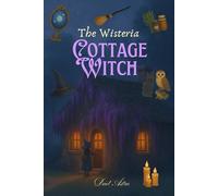 The Wisteria Cottage Witch: A Cozy Fantasy of Magic, Baking and Belonging