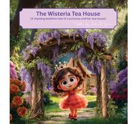 The Wisteria Tea House: (A rhyming bedtime tale of a princess and her tea house)