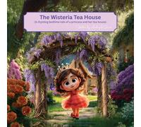 The Wisteria Tea House: (A rhyming bedtime tale of a princess and her tea house)