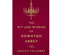 The Wit and Wisdom of Downton Abbey (World of Downton Abbey)