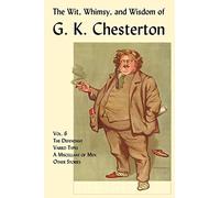 The Wit, Whimsy, and Wisdom of G. K. Chesterton, Volume 6: The Defendant, Varied Types, a Miscellany of Men, Other Stories