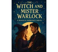 The Witch And Mister Warlock - A Magical Romance Novel: A Spellbinding Love Story