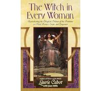 The Witch in Every Woman: Reawakening the Magical Nature of the Feminine to Heal, Protect, Create, and Empower