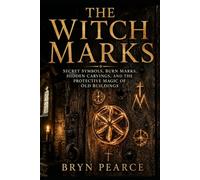 The Witch Marks: Secret Symbols, Burn Marks, Hidden Carvings, and the Protective Magic of Old Buildings