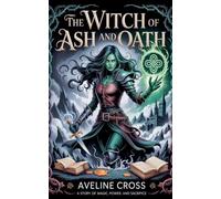 The Witch of Ash and Oath: A Dark Fantasy of Forbidden Magic and Broken Oaths- Book #1 (The Ash & Shadow Saga)