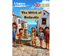 The Witch of BellaVilla - L'inglese, Semplice. Racconti in inglese per Ragazzi dagli 11 ai 15 anni: Racconto in inglese semplice per ragazzi 11-15 ... per bambini di 6,7,8,9, e oltre 10 anni)