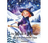 The Witch of Miracles and Her Enchanted Tales: 14 Enchanted Bedtime Stories for Kids - A Magical Collection of Good Witch Tales About Friendship, Courage, and Imagination