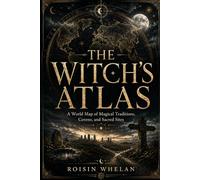 The Witch’s Atlas: A World Map of Magical Traditions, Covens, and Sacred Sites
