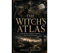The Witch’s Atlas: A World Map of Magical Traditions, Covens, and Sacred Sites
