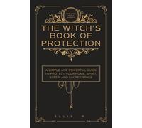 The Witch’s Book of Protection: A Simple and Powerful Guide to Witchcraft Wisdom, Cleansing Rituals, Shielding, Wards, Charms, and Spells for Your ... | The Wise Witch Series (Spiritual Books)