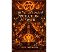 The Witch’s Book of Protection & Power: Wards, Sigils, Energy Shielding, Psychic Defense & Spiritual Protection