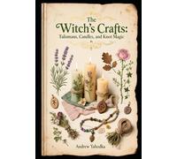 The Witch’s Crafts: Talismans, Candles, and Knot Magic (Cozy Wicca)