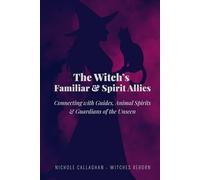 The Witch’s Familiar and Spirit Allies: Connecting with Guides, Animal Spirits and Guardians of the Unseen (Witches Reborn Book Series - It was never lost - only sleeping within.)