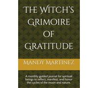The Witch’s Grimoire of Gratitude: A monthly guided journal for spiritual beings to reflect, manifest, and honor the cycles of the moon and nature.