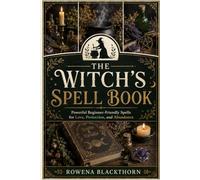THE WITCH’S SPELL BOOK: Powerful Beginner-Friendly Spells for Love, Protection, and Abundance