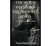THE WITCH WHO BORE THE CROWN OF BONES: A Crown Earned in Silence and Blood (The Witch Crown Series)