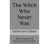 The Witch Who Never Was: Book Three of The Witches of Port St. John