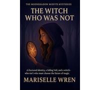 THE WITCH WHO WAS NOT: A fractured identity, a failing Veil, and a witch-who-isn’t who must choose the future of magic. (The Moonshadow Misfits Mysteries)