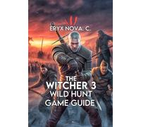The Witcher 3: Wild Hunt - Complete Edition Game Guide: Unlocking Every Achievement, And Conquering Geralt’s World