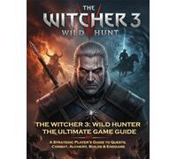THE WITCHER 3: WILD HUNTER - The Ultimate Game Guide - A Strategic Player’s Guide to Quests, Combat, Alchemy, Builds & Endgame: Secrets of the Wild Hunt & Monster-Slayer’s Mastery