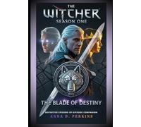 The Witcher Season One The Blade of Destiny: Definitive Episode-by-Episode Companion