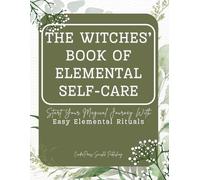 The Witches’ Book of Elemental Self-Care: Start Your Magical Journey With Easy Elemental Rituals