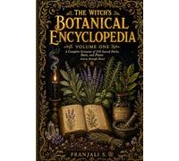 The Witche's Botanical Encylopedia - VOLUME ONE: A Complete Grimoire of 250 Sacred Herbs, Roots, and Plants Across Hoodoo, Wiccan, Ceremonial, and Folk Magic Traditions (Acacia through Hazel)