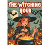 The Witching Hour: Spooky Witches, Haunted Scenes & Halloween Magic Coloring Book for Adults