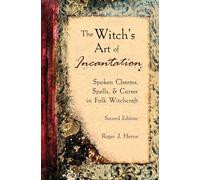 The Witch's Art of Incantation: Spoken Charms, Spells, & Curses in Folk Witchcraft