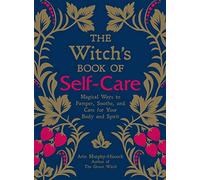 The Witch's Book of Self-Care: Magical Ways to Pamper, Soothe, and Care for Your Body and Spirit