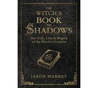 The Witch's Book of Shadows: The Craft, Lore & Magick of the Witch's Grimoire: 5 (The Witch's Tools Series)