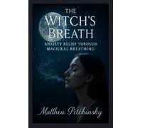 The Witch's Breath: Anxiety Relief Through Magickal Breathing (Apophis Magick Series: Calmcraft)