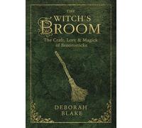 The Witch's Broom: The Craft, Lore and Magick of Broomsticks: 1 (Witch's Tools)