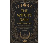 The Witch's Daily Book of Shadows: A Guided Journal for Daily Practice, Tarot, Spellwork, Moon Rituals, & Dreams