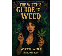 The Witch's Guide To Weed: A Scientific Grimoire Of Cannabis (Witch Wolf's Kenzie Killz' Witchy Weed Writings)