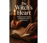The Witch's Heart: Practical Spells, Ethics, and Rituals to Find Lasting Love