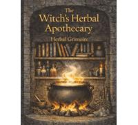 The Witch's Herbal Grimoire: The Witch's Herbal Apothecary