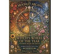 The Witch's Wheel of the Year: A Seasonal Pagan Coloring Book Featuring 50 Mystical Illustrations Inspired by the Eight Sabbats for Relaxation, Mindfulness, and Witchy Creativity (The Moonlit Arcana)